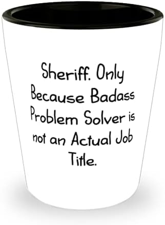 Yeniden Kullanılabilir Şerif Hediyeleri, Şerif. Sadece Badass Problem Çözücü Gerçek bir İş olmadığı için, İş Arkadaşlarınız